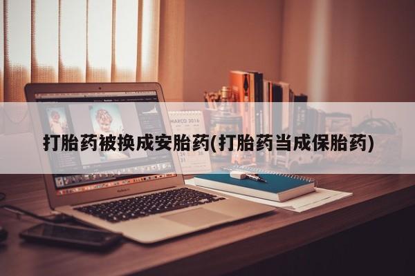 米非米索网上私人药店微信打胎药被换成安胎药(打胎药当成保胎药)