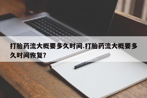 米非米索网上私人药店微信打胎药流大概要多久时间.打胎药流大概要多久时间恢复？