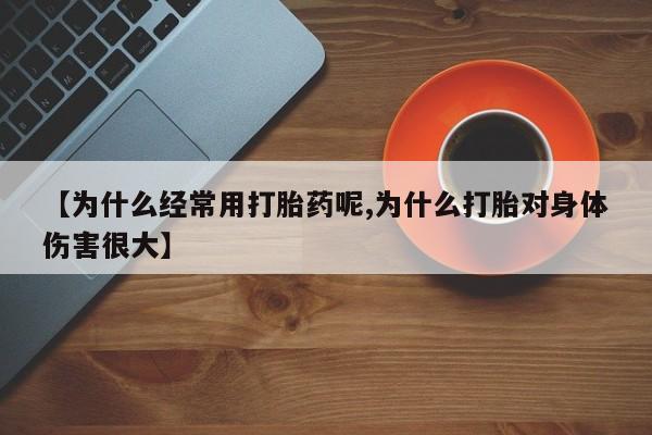 米非米索网上私人药店微信【为什么经常用打胎药呢,为什么打胎对身体伤害很大】