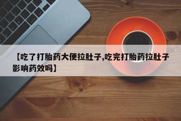 米非米索网上私人药店微信【吃了打胎药大便拉肚子,吃完打胎药拉肚子影响药效吗】