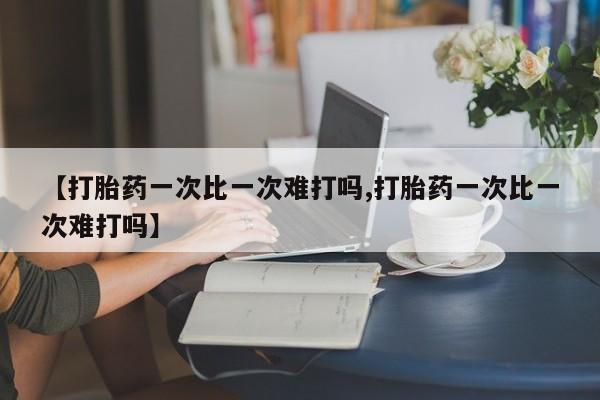 米非米索网上私人药店微信【打胎药一次比一次难打吗,打胎药一次比一次难打吗】
