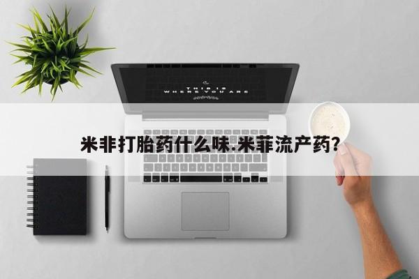 米非米索网上私人药店微信米非打胎药什么味.米菲流产药？