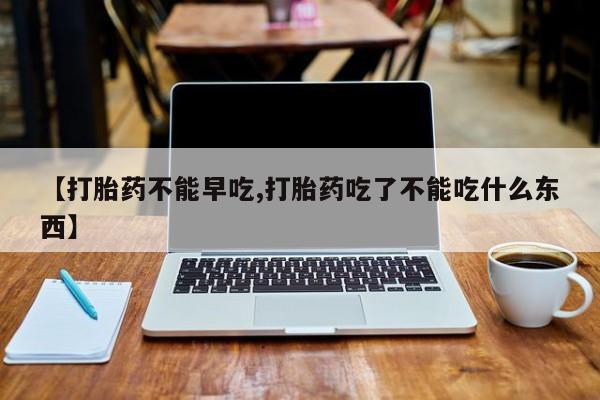 米非米索网上私人药店微信【打胎药不能早吃,打胎药吃了不能吃什么东西】