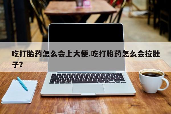 米非米索网上私人药店微信吃打胎药怎么会上大便.吃打胎药怎么会拉肚子？